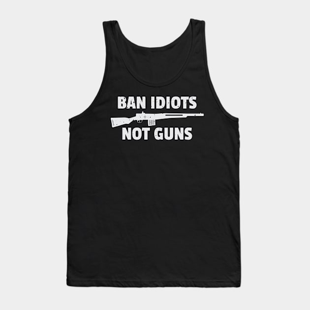 Funny Ban Idiots Not Guns Rifle Bullets Collector Firearm Passion Texas Rules Gun Lover Design Gift Idea Tank Top by c1337s